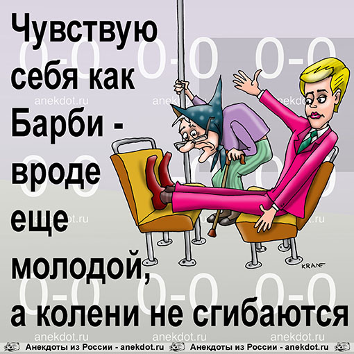 Чувствую себя как Барби - вроде еще молодой, а колени не сгибаются.