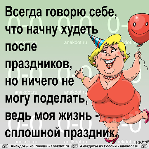 Всегда говорю себе, что начну худеть после праздников, но ничего не могу поделать, ведь моя жизнь - сплошной праздник.