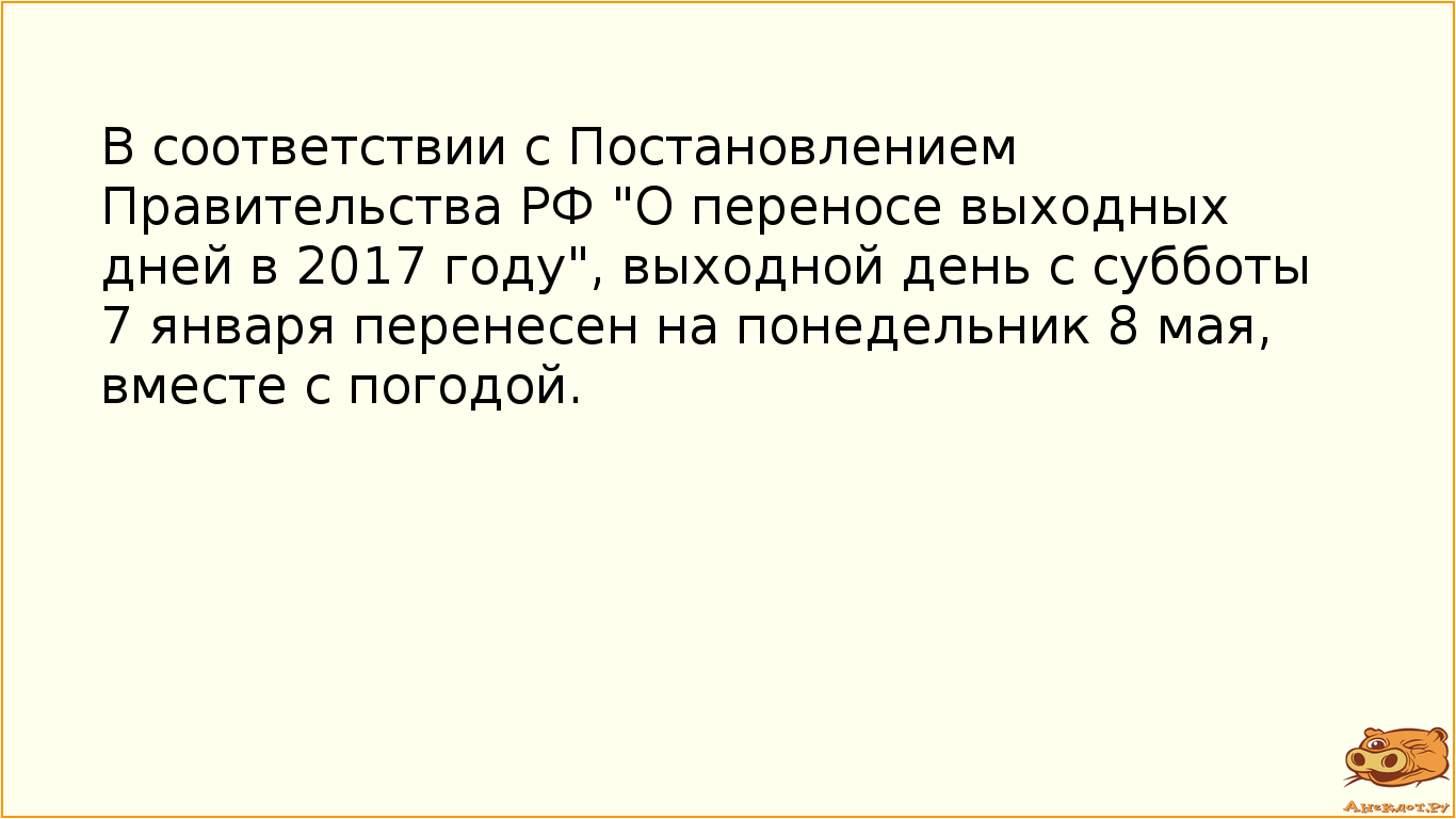 В соответствии с Постановлением Правительства РФ "О переносе выходных дней в 2017 году", выходной день с субботы 7 января перенесен на понедельник 8 мая, вместе с погодой.